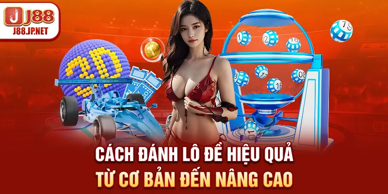 Cách Đánh Lô Đề Hiệu Quả - Từ Cơ Bản Đến Nâng Cao